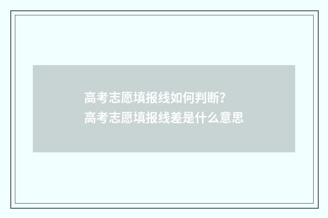 高考志愿填报线如何判断？ 高考志愿填报线差是什么意思