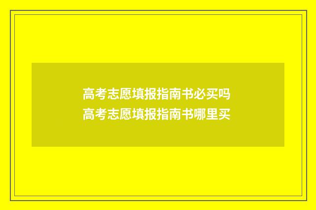 高考志愿填报指南书必买吗 高考志愿填报指南书哪里买