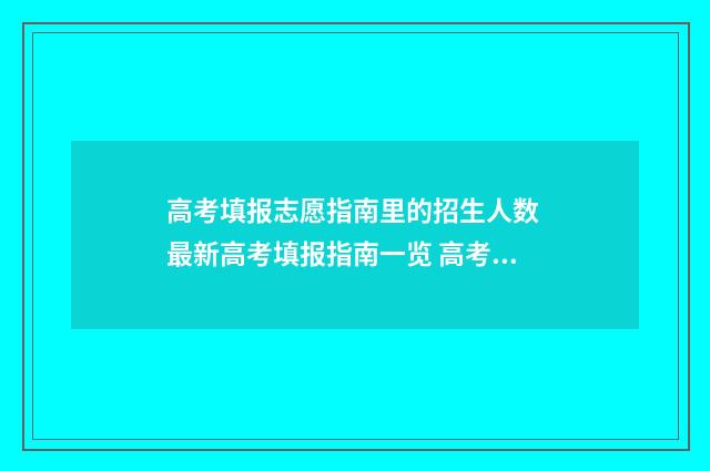高考填报志愿指南里的招生人数 最新高考填报指南一览 高考志愿如何正确填报