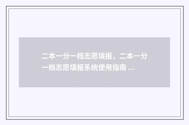 二本一分一档志愿填报，二本一分一档志愿填报系统使用指南 一二本线多少分