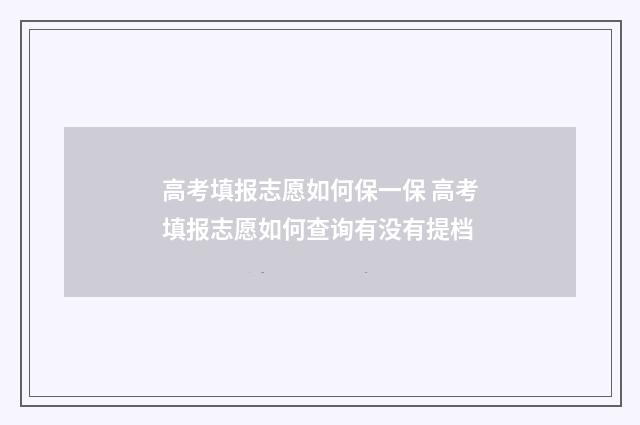 高考填报志愿如何保一保 高考填报志愿如何查询有没有提档