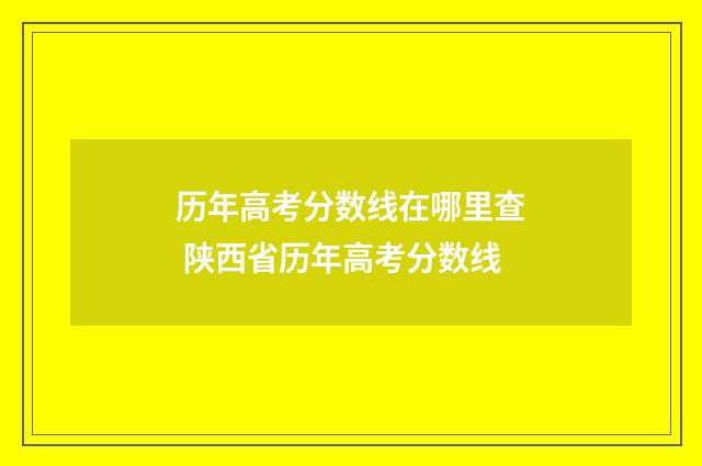 历年高考分数线在哪里查 陕西省历年高考分数线