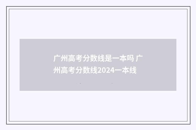 广州高考分数线是一本吗 广州高考分数线2024一本线