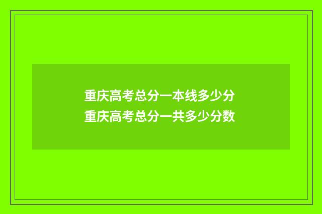 重庆高考总分一本线多少分 重庆高考总分一共多少分数