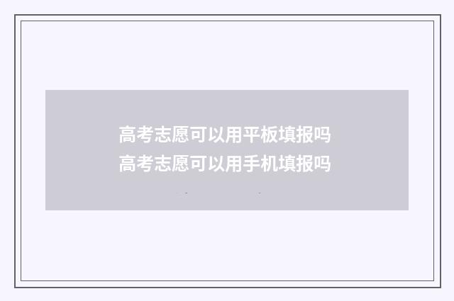 高考志愿可以用平板填报吗 高考志愿可以用手机填报吗