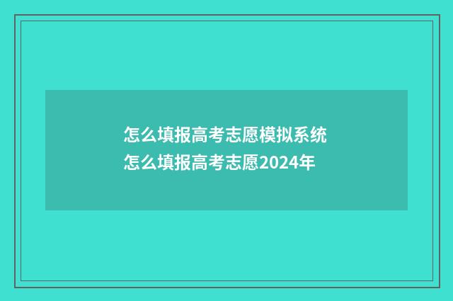 怎么填报高考志愿模拟系统 怎么填报高考志愿2024年
