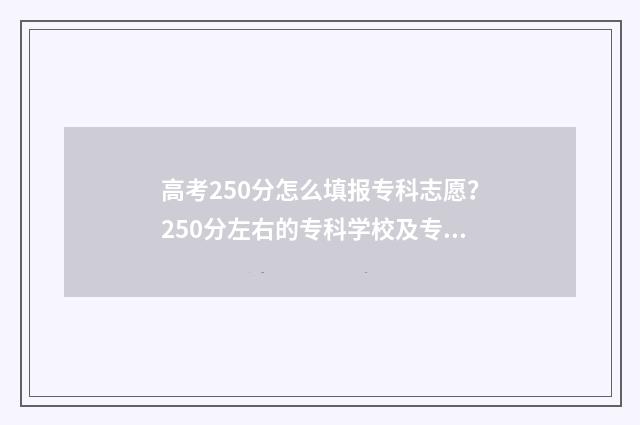 高考250分怎么填报专科志愿？250分左右的专科学校及专业推荐 高考250分怎么样