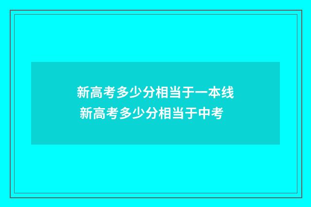 新高考多少分相当于一本线 新高考多少分相当于中考