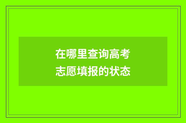 在哪里查询高考志愿填报的状态