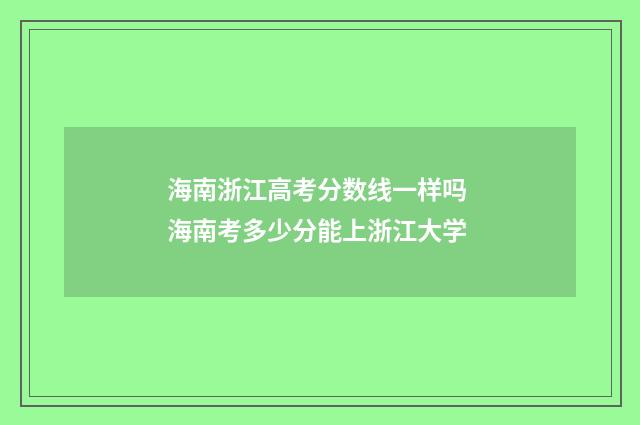 海南浙江高考分数线一样吗 海南考多少分能上浙江大学