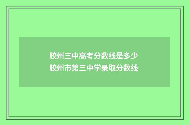 胶州三中高考分数线是多少 胶州市第三中学录取分数线