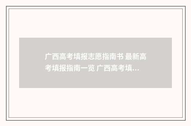 广西高考填报志愿指南书 最新高考填报指南一览 广西高考填报志愿软件