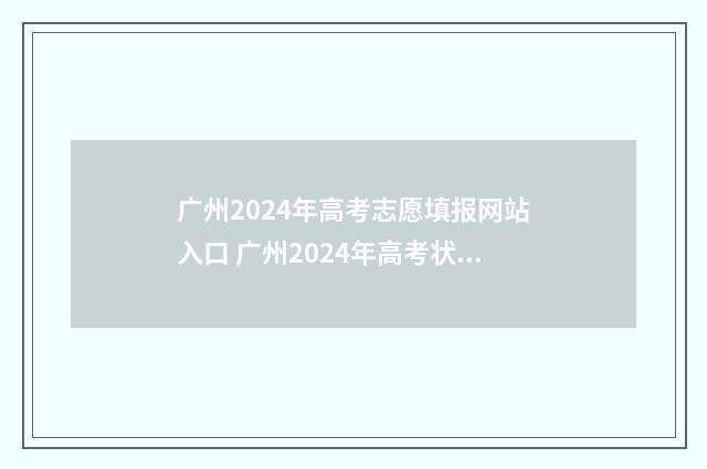 广州2024年高考志愿填报网站入口 广州2024年高考状元