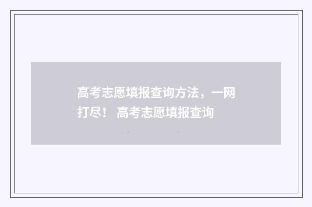 高考志愿填报查询方法，一网打尽！ 高考志愿填报查询
