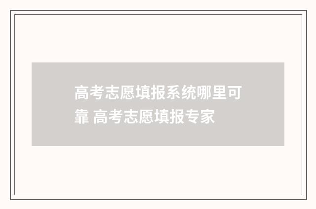高考志愿填报系统哪里可靠 高考志愿填报专家
