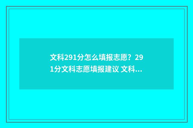 文科291分怎么填报志愿？291分文科志愿填报建议 文科392