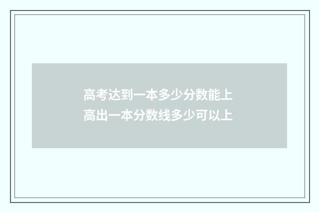 高考达到一本多少分数能上 高出一本分数线多少可以上