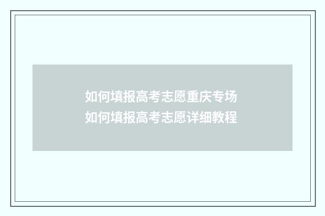 如何填报高考志愿重庆专场 如何填报高考志愿详细教程