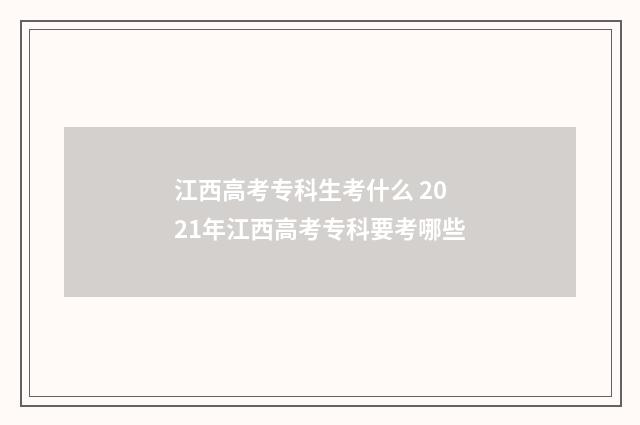 江西高考专科生考什么 2021年江西高考专科要考哪些