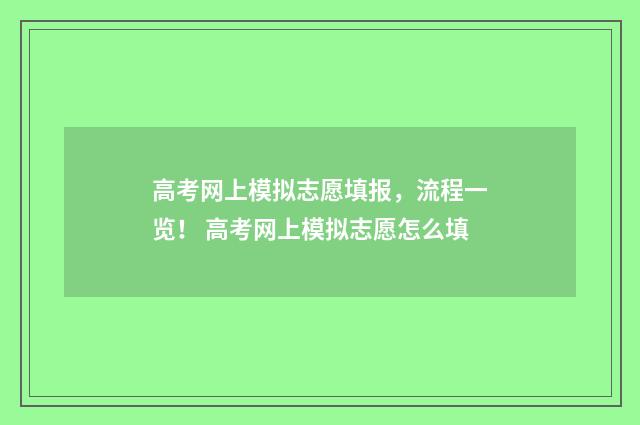高考网上模拟志愿填报，流程一览！ 高考网上模拟志愿怎么填