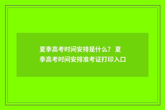 夏季高考时间安排是什么？ 夏季高考时间安排准考证打印入口