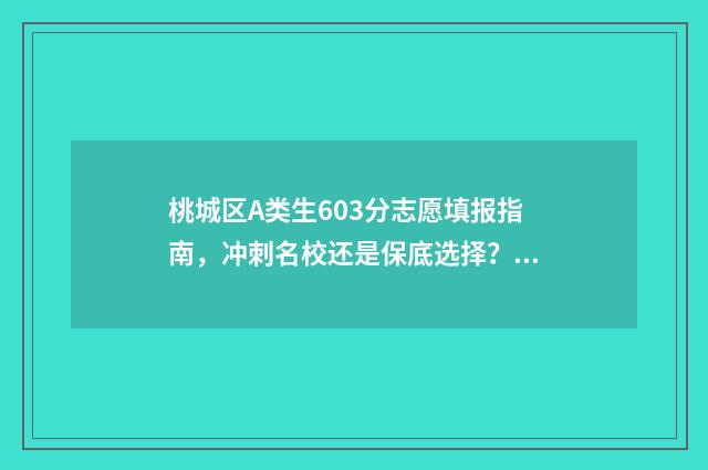 桃城区A类生603分志愿填报指南，冲刺名校还是保底选择？ 桃城区2020小升初政策