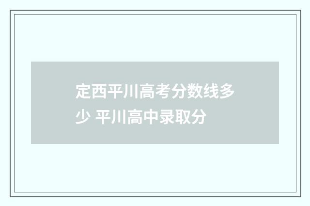 定西平川高考分数线多少 平川高中录取分