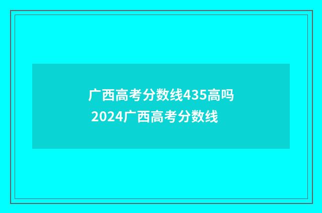 广西高考分数线435高吗 2024广西高考分数线