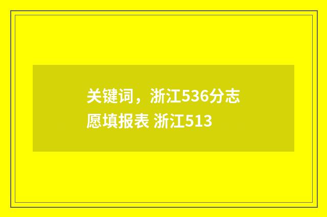 关键词，浙江536分志愿填报表 浙江513