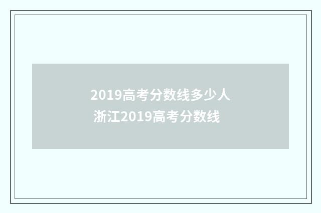 2019高考分数线多少人 浙江2019高考分数线