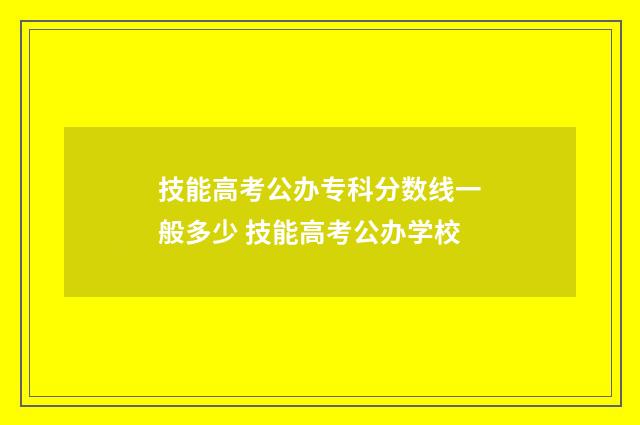 技能高考公办专科分数线一般多少 技能高考公办学校