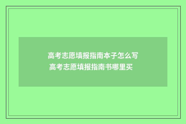 高考志愿填报指南本子怎么写 高考志愿填报指南书哪里买