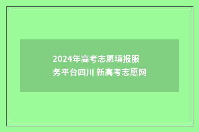 2024年高考志愿填报服务平台四川 新高考志愿网