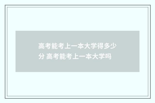 高考能考上一本大学得多少分 高考能考上一本大学吗