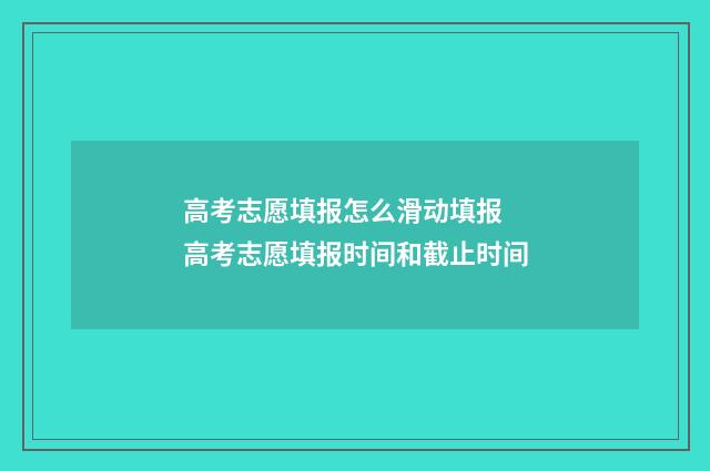 高考志愿填报怎么滑动填报 高考志愿填报时间和截止时间
