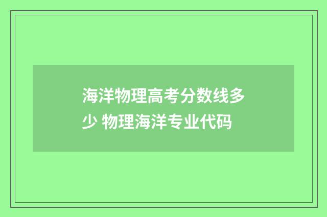 海洋物理高考分数线多少 物理海洋专业代码