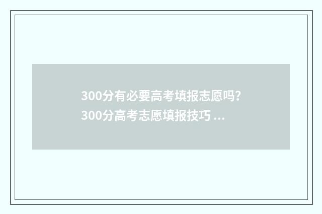 300分有必要高考填报志愿吗？300分高考志愿填报技巧 300分有必要高考吗