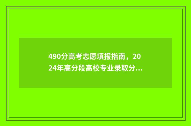 490分高考志愿填报指南，2024年高分段高校专业录取分数线一览 高考490分是一本还是二本