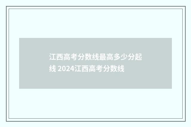 江西高考分数线最高多少分起线 2024江西高考分数线