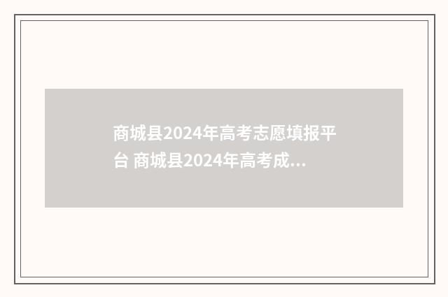 商城县2024年高考志愿填报平台 商城县2024年高考成绩