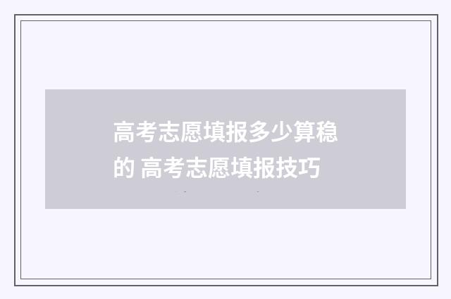 高考志愿填报多少算稳的 高考志愿填报技巧