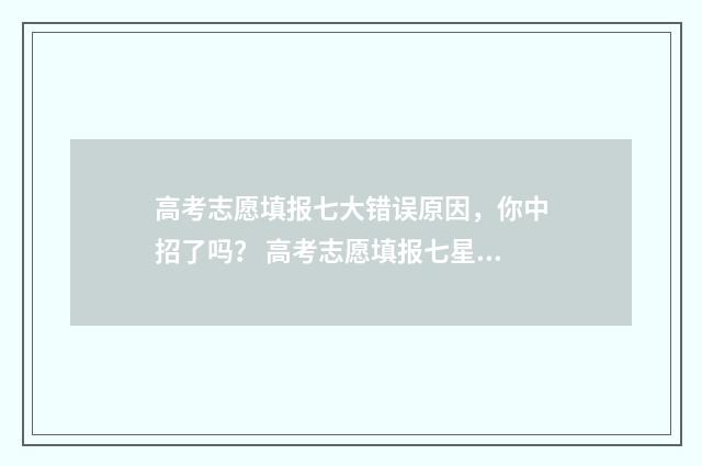高考志愿填报七大错误原因，你中招了吗？ 高考志愿填报七星彩