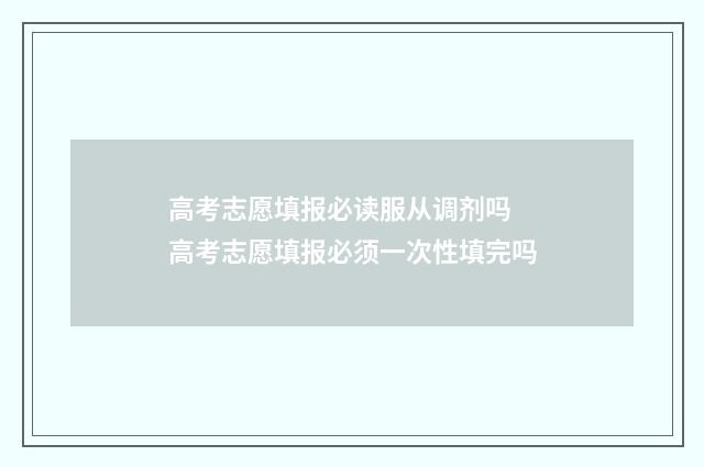 高考志愿填报必读服从调剂吗 高考志愿填报必须一次性填完吗