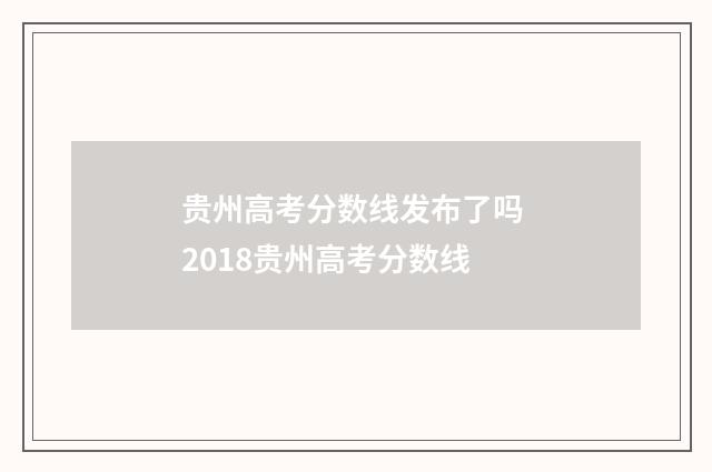 贵州高考分数线发布了吗 2018贵州高考分数线