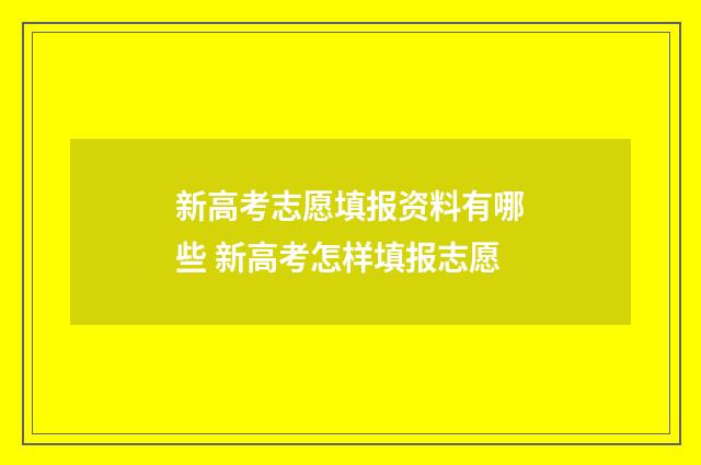 新高考志愿填报资料有哪些 新高考怎样填报志愿