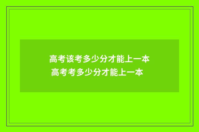 高考该考多少分才能上一本 高考考多少分才能上一本