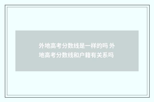 外地高考分数线是一样的吗 外地高考分数线和户籍有关系吗