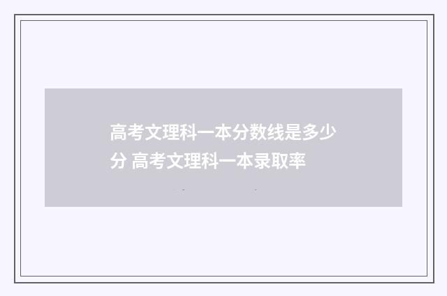 高考文理科一本分数线是多少分 高考文理科一本录取率