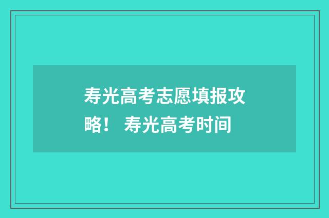 寿光高考志愿填报攻略！ 寿光高考时间