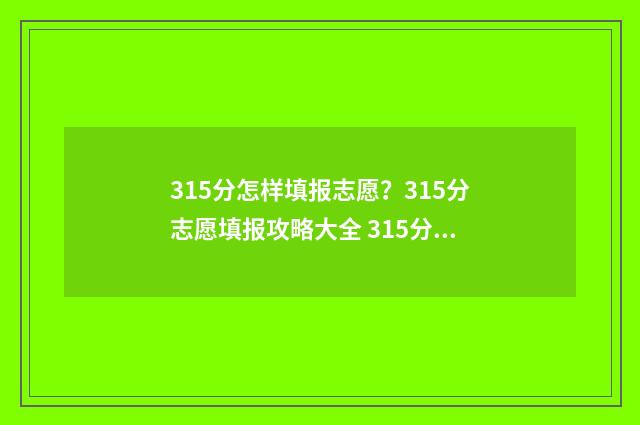 315分怎样填报志愿？315分志愿填报攻略大全 315分可以报哪个大学
